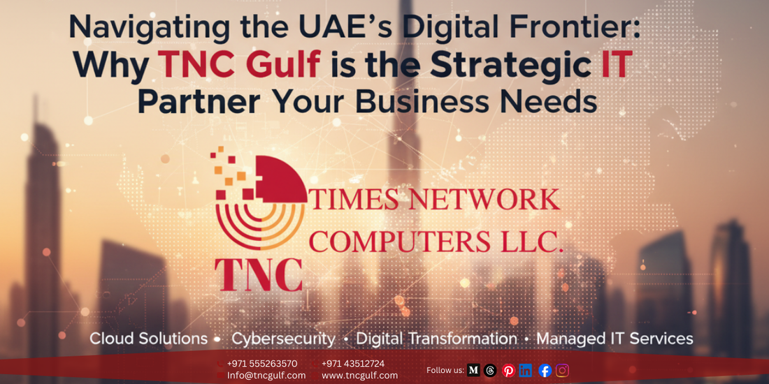 Why TNC Gulf is the Strategic IT Partner Your Business Needs